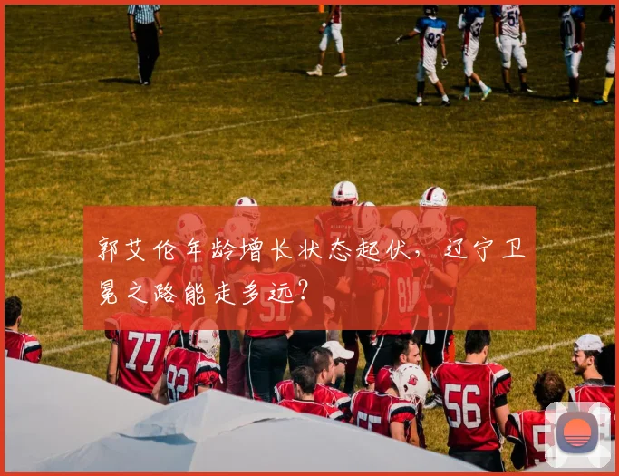 郭艾伦年龄增长状态起伏，辽宁卫冕之路能走多远？