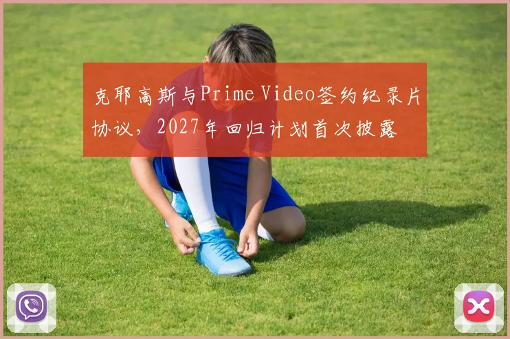 克耶高斯与Prime Video签约纪录片协议，2027年回归计划首次披露